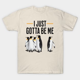 I Just Gotta Be Me Penguin Bird Quote T-Shirt